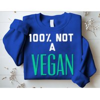 100% Not A Vegan Against Veganism Cool Gift Sweatshirt