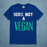 100% Not A Vegan Against Veganism Cool Gift T-Shirt