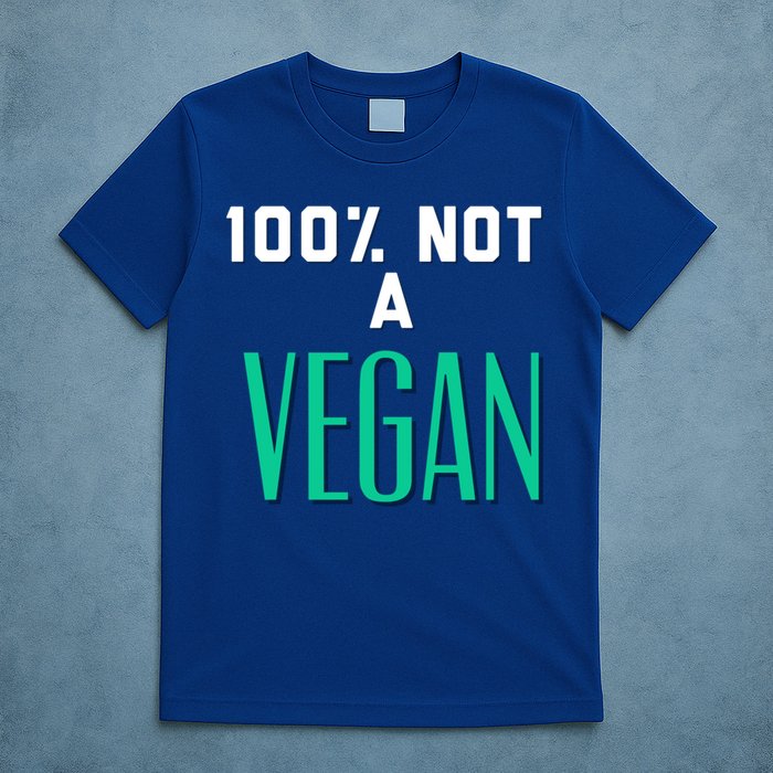 100% Not A Vegan Against Veganism Cool Gift T-Shirt