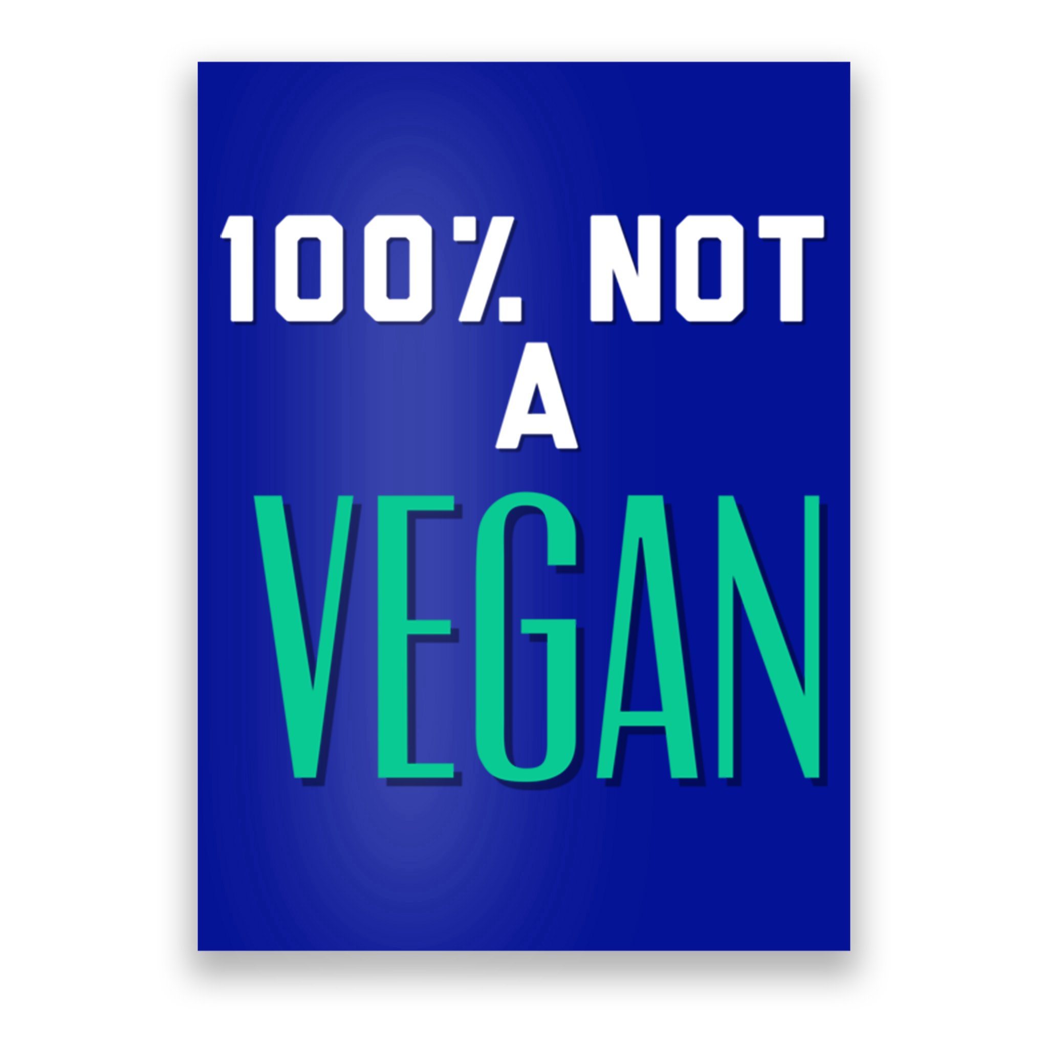 100% Not A Vegan Against Veganism Cool Gift Poster