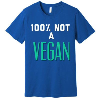 100% Not A Vegan Against Veganism Cool Gift Premium T-Shirt