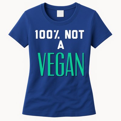 100% Not A Vegan Against Veganism Cool Gift Womens T-Shirt