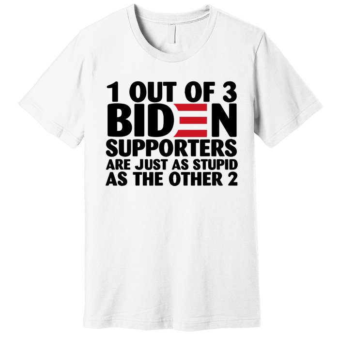 1 Out Of 3 Biden Supporters Are Just As Stupid Premium T-Shirt