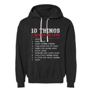 10 Things I Want In Life Wood More Wood Turning Woodworking Garment-Dyed Fleece Hoodie