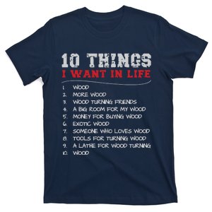 10 Things I Want In Life Wood More Wood Turning Woodworking T-Shirt