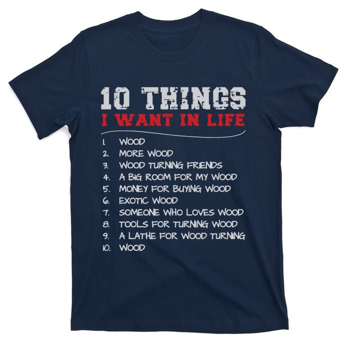 10 Things I Want In Life Wood More Wood Turning Woodworking T-Shirt