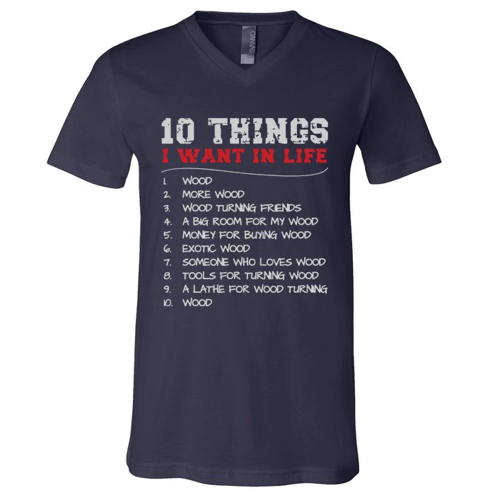 10 Things I Want In Life Wood More Wood Turning Woodworking V-Neck T-Shirt