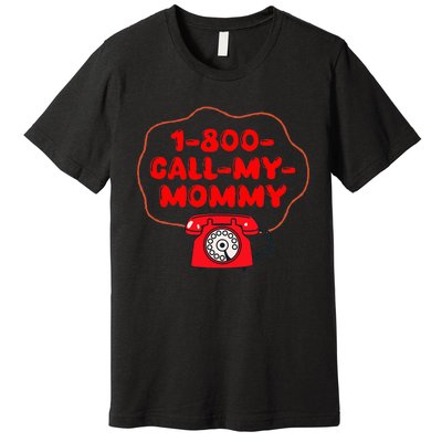 1800callmymommy When You Need Your Mom Premium T-Shirt