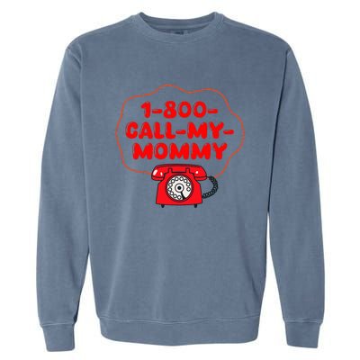 1800callmymommy When You Need Your Mom Garment-Dyed Sweatshirt