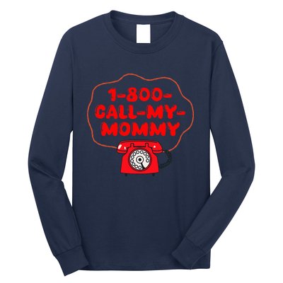 1800callmymommy When You Need Your Mom Long Sleeve Shirt