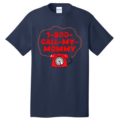 1800callmymommy When You Need Your Mom Tall T-Shirt