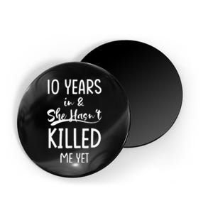 10 Years In & She Hasnt Killed Me Yet Fun 10th Anniversary Magnet