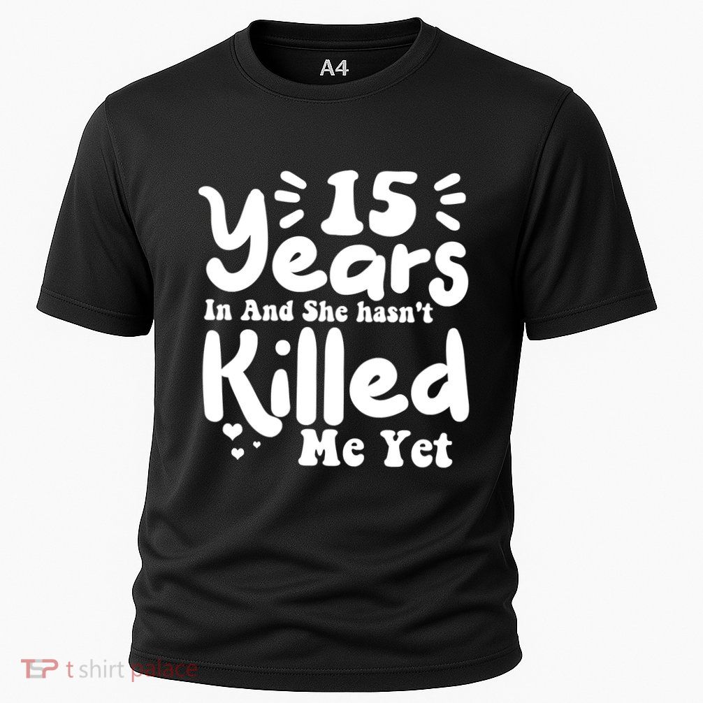15 Years In & She Hasn't Killed Me Yet 15th Anniversary Performance Shirt