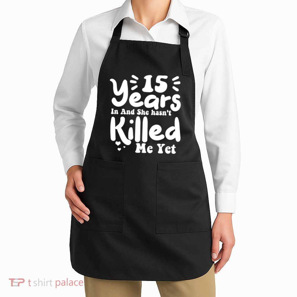 15 Years In & She Hasn't Killed Me Yet 15th Anniversary Apron