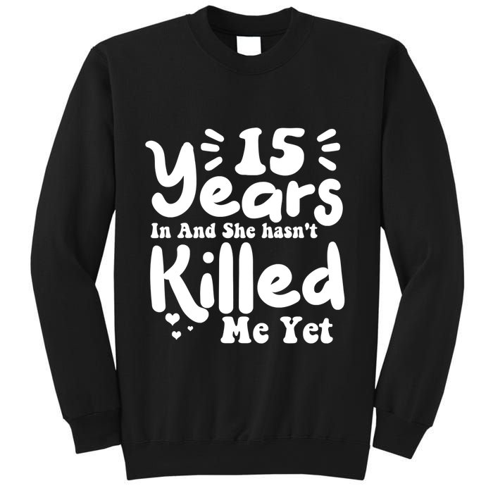 15 Years In & She Hasn't Killed Me Yet 15th Anniversary Sweatshirt
