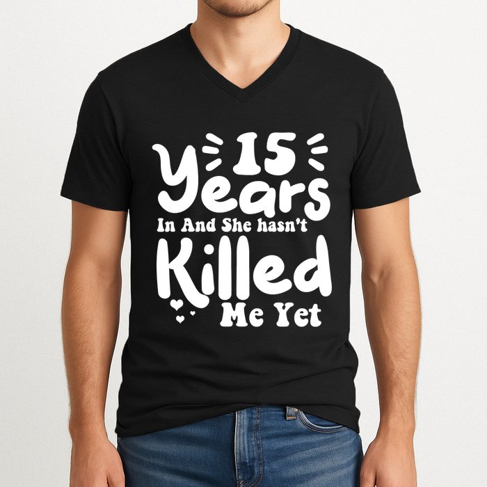 15 Years In & She Hasn't Killed Me Yet 15th Anniversary V-Neck T-Shirt