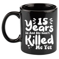 15 Years In & She Hasn't Killed Me Yet 15th Anniversary 11oz C Handle Ceramic Mug