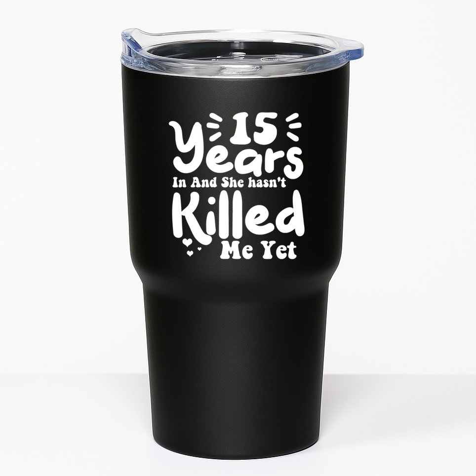15 Years In & She Hasn't Killed Me Yet 15th Anniversary Tumbler