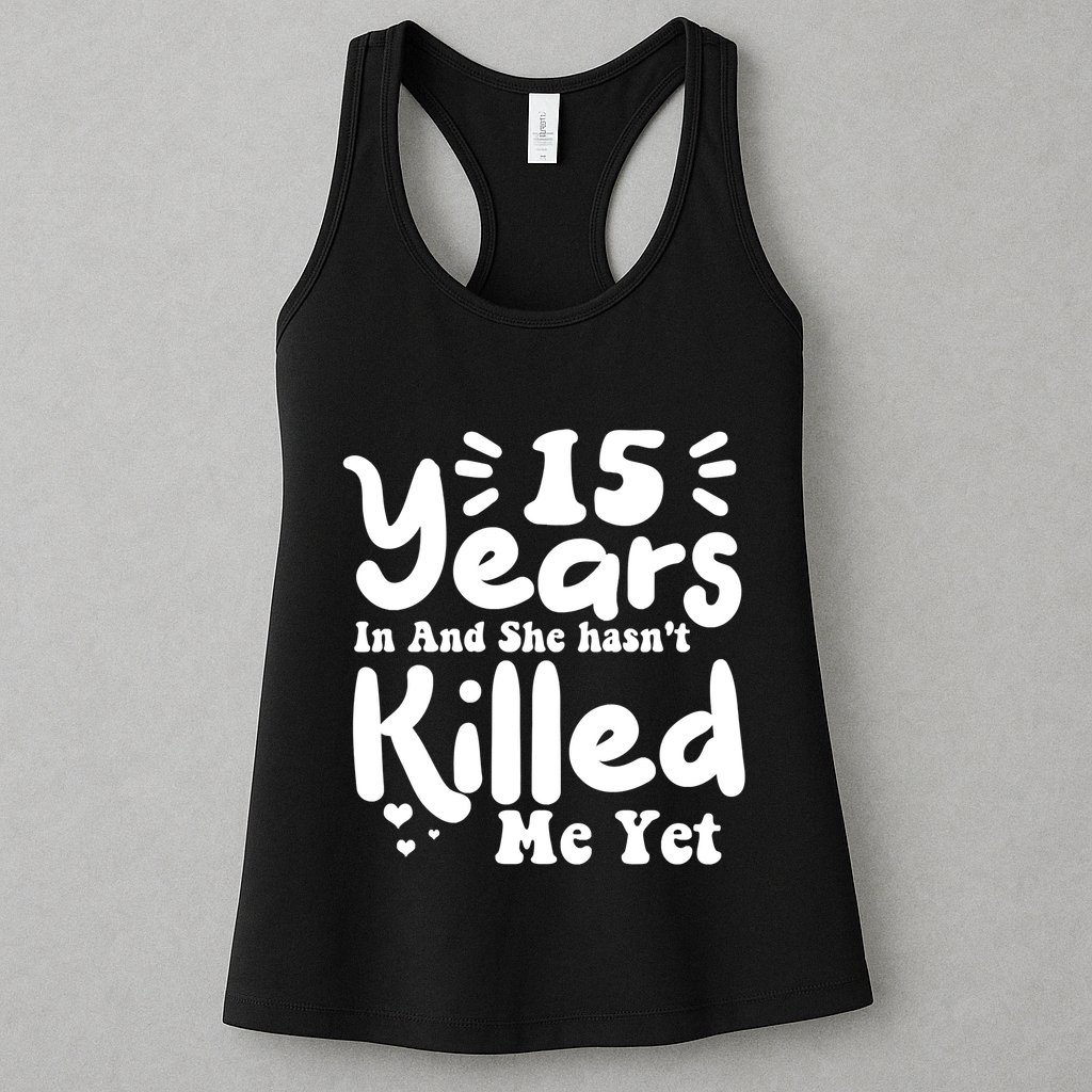 15 Years In & She Hasn't Killed Me Yet 15th Anniversary Womens Tank Top