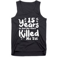 15 Years In & She Hasn't Killed Me Yet 15th Anniversary Tank Top