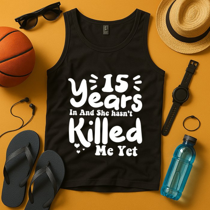 15 Years In & She Hasn't Killed Me Yet 15th Anniversary Tank Top