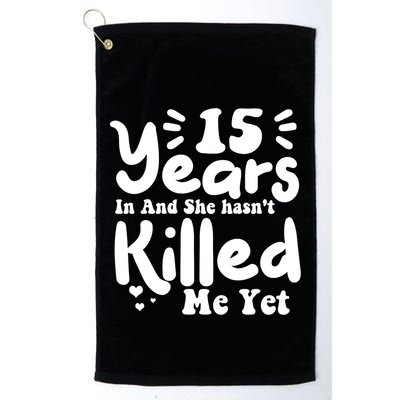 15 Years In & She Hasn't Killed Me Yet 15th Anniversary Golf Towel