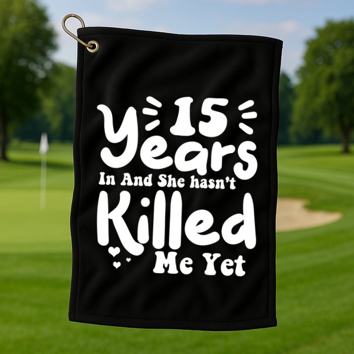 15 Years In & She Hasn't Killed Me Yet 15th Anniversary Golf Towel