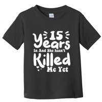 15 Years In & She Hasn't Killed Me Yet 15th Anniversary Toddler T-Shirt
