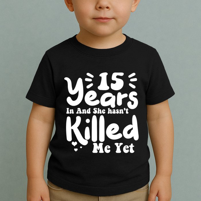 15 Years In & She Hasn't Killed Me Yet 15th Anniversary Toddler T-Shirt