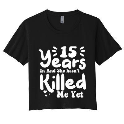15 Years In & She Hasn't Killed Me Yet 15th Anniversary Crop Top