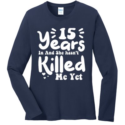 15 Years In & She Hasn't Killed Me Yet 15th Anniversary Ladies Long Sleeve Shirt