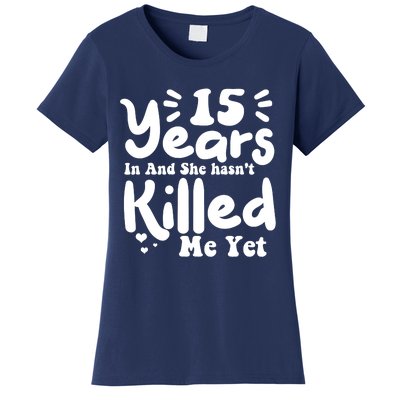 15 Years In & She Hasn't Killed Me Yet 15th Anniversary Women's T-Shirt