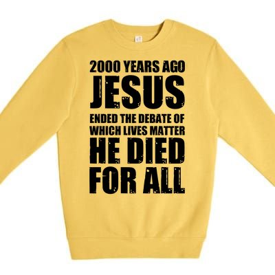 2000 Years Ago Jesus Ended The Debate Of Which Lives Matter Premium Crewneck Sweatshirt