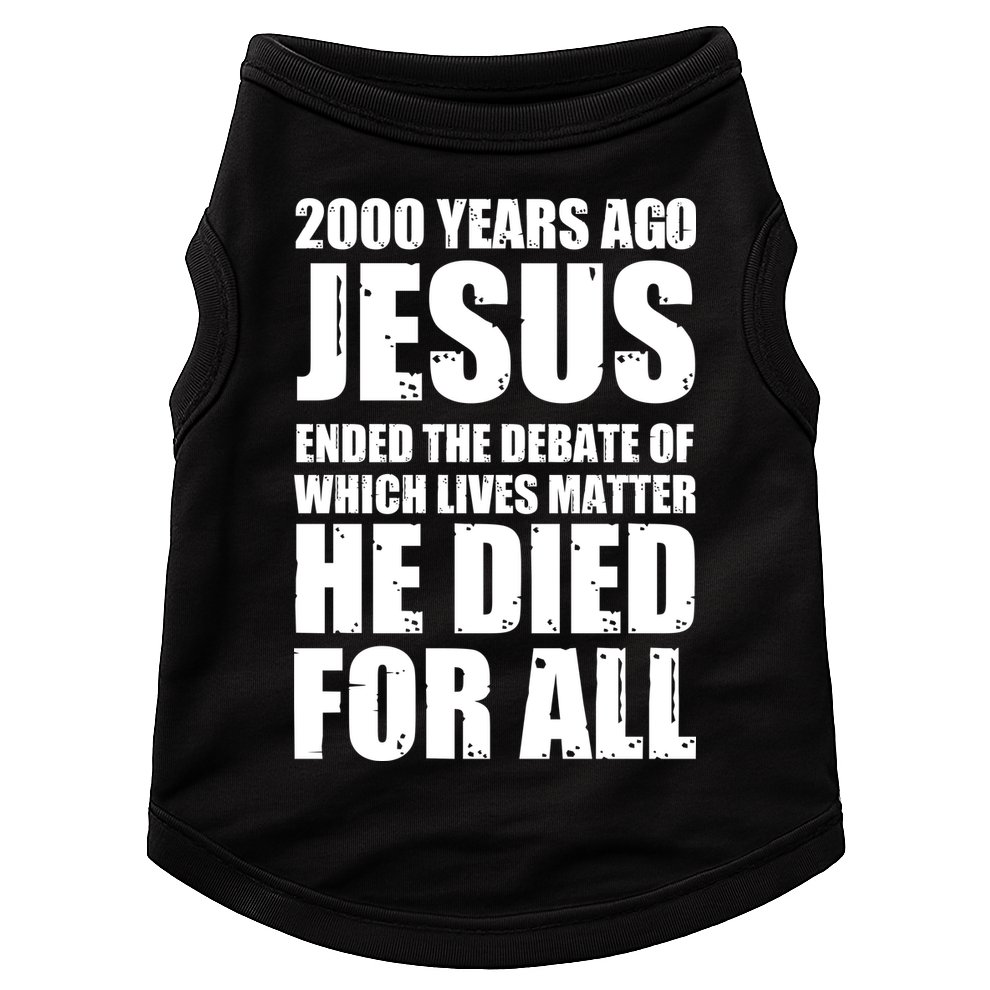 2000 Years Ago Jesus Ended The Debate Of Which Lives Matter Doggie Tank