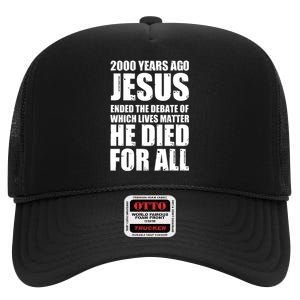 2000 Years Ago Jesus Ended The Debate Of Which Lives Matter High Crown Mesh Back Trucker Hat