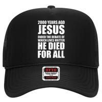 2000 Years Ago Jesus Ended The Debate Of Which Lives Matter High Crown Mesh Back Trucker Hat