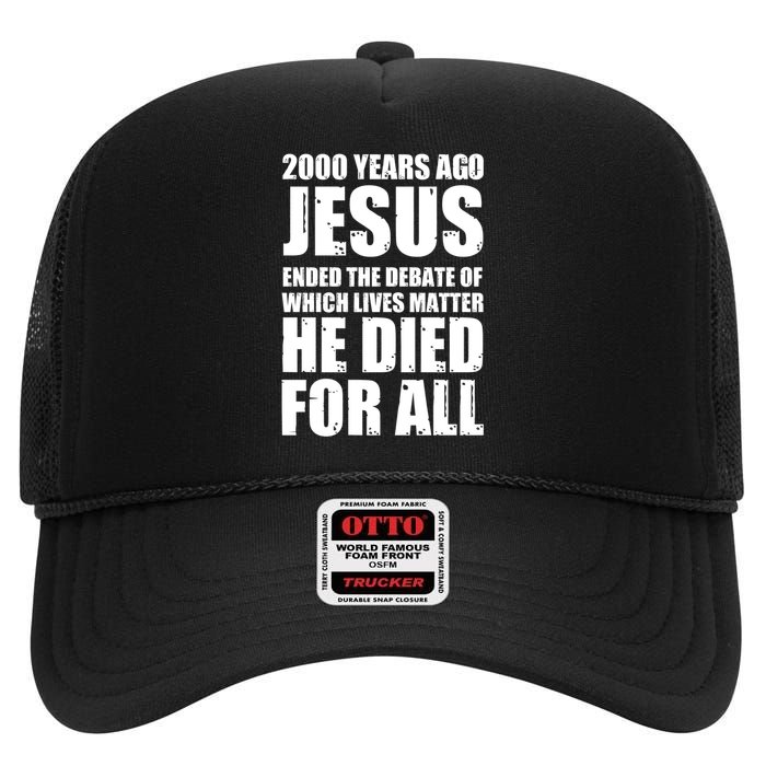 2000 Years Ago Jesus Ended The Debate Of Which Lives Matter High Crown Mesh Back Trucker Hat