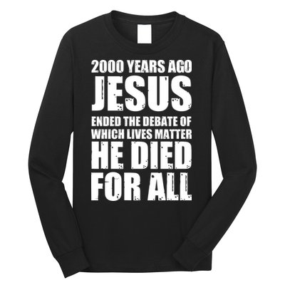 2000 Years Ago Jesus Ended The Debate Of Which Lives Matter Long Sleeve Shirt