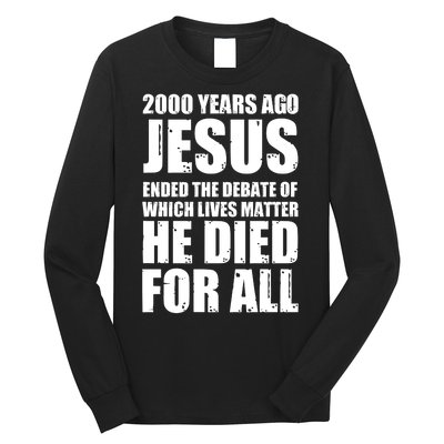 2000 Years Ago Jesus Ended The Debate Of Which Lives Matter Long Sleeve Shirt