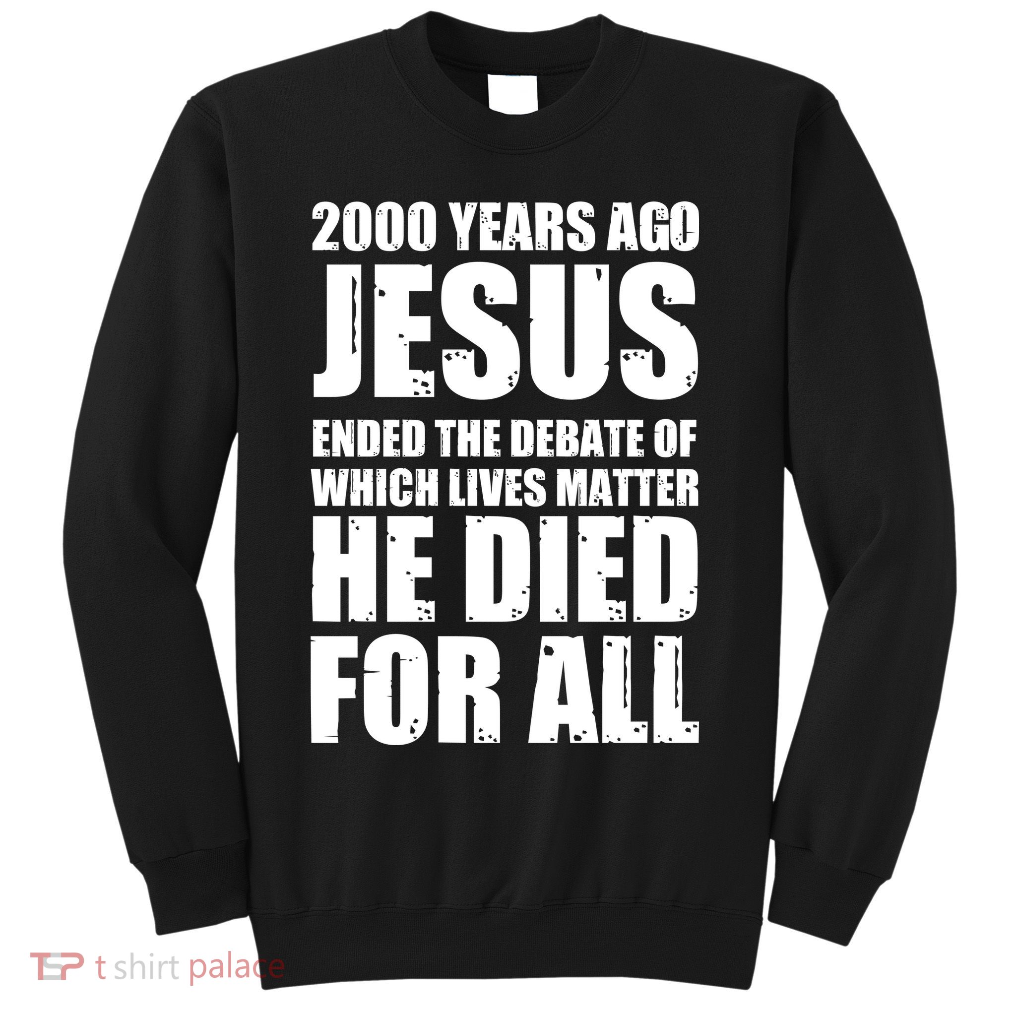 2000 Years Ago Jesus Ended The Debate Of Which Lives Matter Sweatshirt