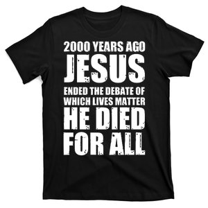 2000 Years Ago Jesus Ended The Debate Of Which Lives Matter T-Shirt