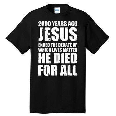 2000 Years Ago Jesus Ended The Debate Of Which Lives Matter Tall T-Shirt