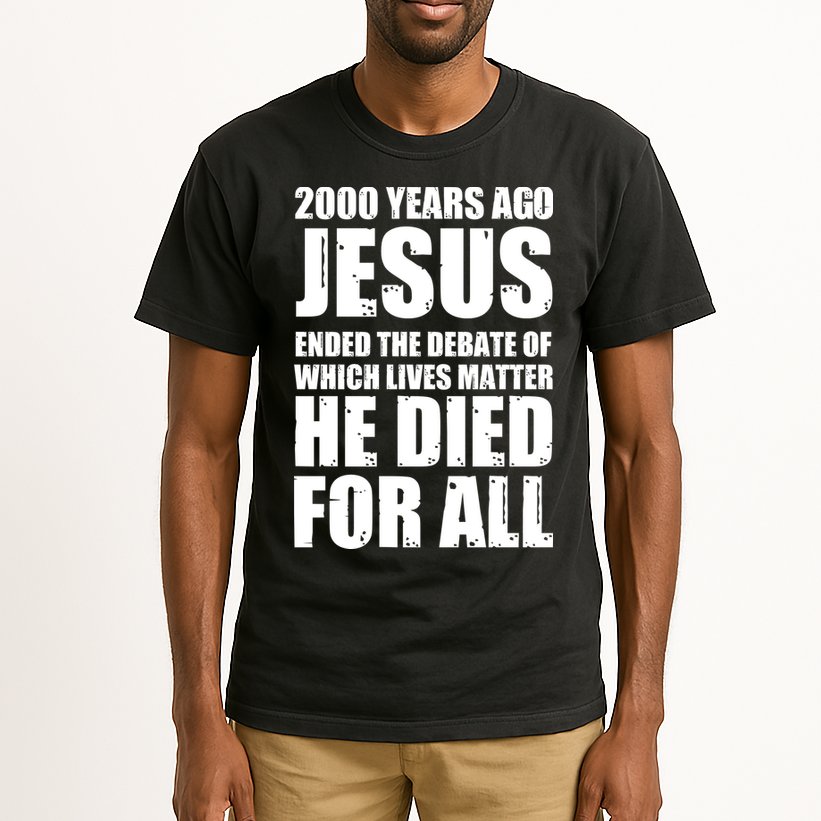 2000 Years Ago Jesus Ended The Debate Of Which Lives Matter Tall T-Shirt