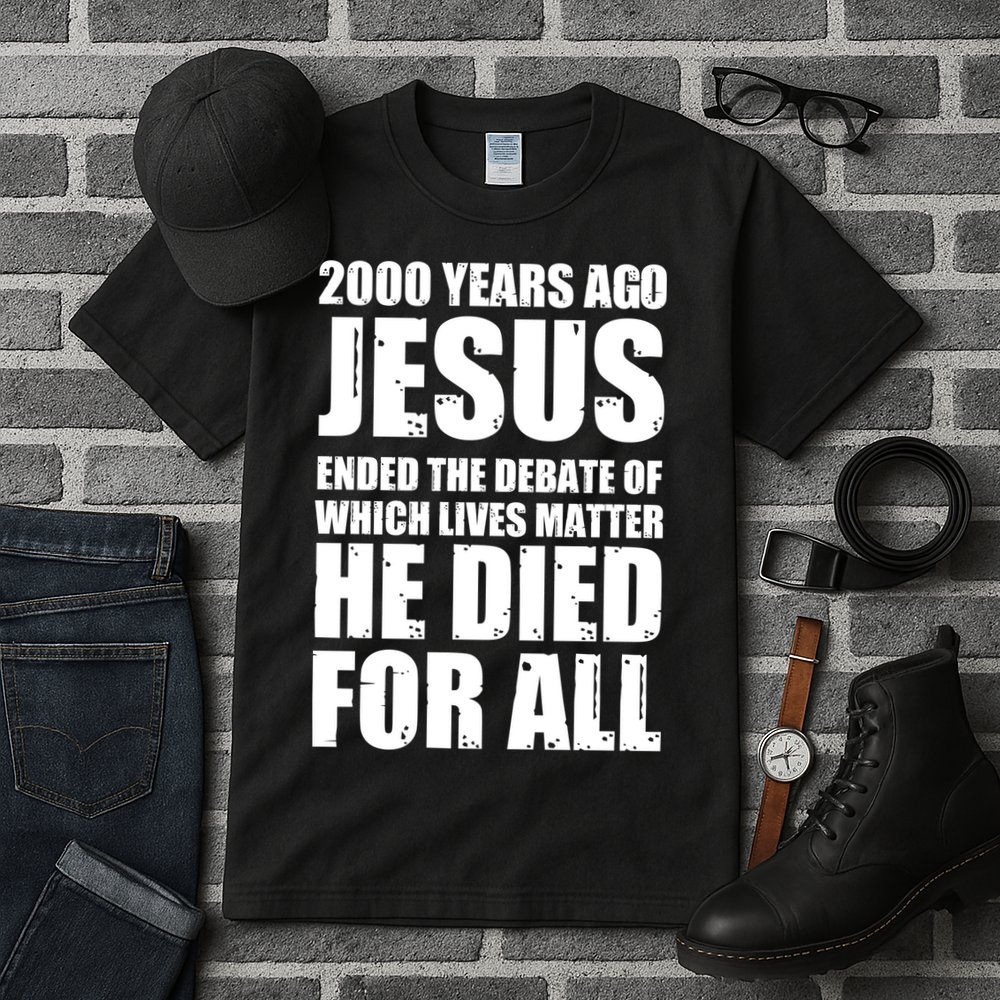 2000 Years Ago Jesus Ended The Debate Of Which Lives Matter Tall T-Shirt