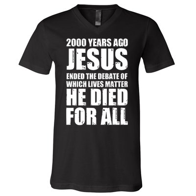 2000 Years Ago Jesus Ended The Debate Of Which Lives Matter V-Neck T-Shirt