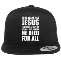 2000 Years Ago Jesus Ended The Debate Of Which Lives Matter Flat Bill Trucker Hat