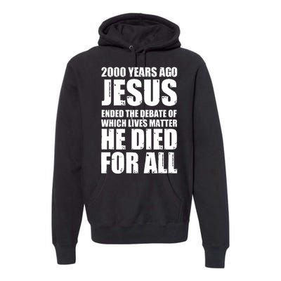 2000 Years Ago Jesus Ended The Debate Of Which Lives Matter Premium Hoodie