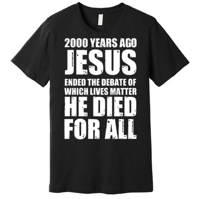 2000 Years Ago Jesus Ended The Debate Of Which Lives Matter Premium T-Shirt