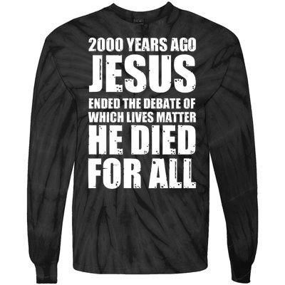 2000 Years Ago Jesus Ended The Debate Of Which Lives Matter Tie-Dye Long Sleeve Shirt