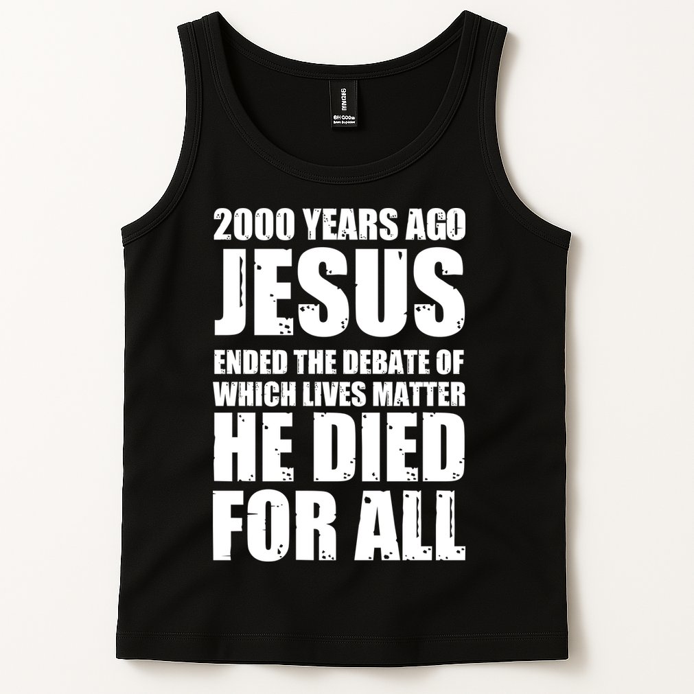 2000 Years Ago Jesus Ended The Debate Of Which Lives Matter Tank Top